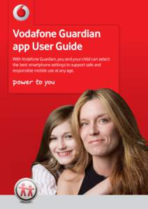 Vodafone Guardian app User Guide With Vodafone Guardian, you and your child can select the best smartphone settings to support safe and responsible mobile use at any age.