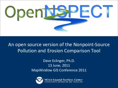 An open source version of the Nonpoint-Source Pollution and Erosion Comparison Tool Dave Eslinger, Ph.D. 13 June, 2011 MapWindow GIS Conference 2011