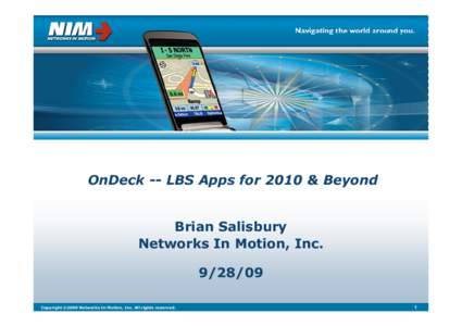 OnDeck -- LBS Apps for 2010 & Beyond Brian Salisbury Networks In Motion, IncCopyright ©2009 Networks In Motion, Inc. All rights reserved.