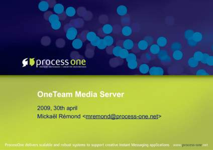 OneTeam Media Server 2009, 30th april Mickaël Rémond <> An Erlang company