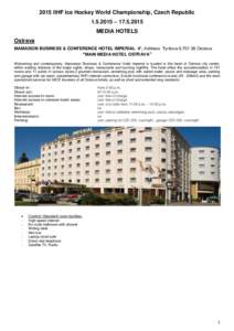 2015 IIHF Ice Hockey World Championship, Czech Republic[removed] – [removed]MEDIA HOTELS Ostrava MAMAISON BUSINESS & CONFERENCE HOTEL IMPERIAL 4*, Address: Tyršova 6,[removed]Ostrava “MAIN MEDIA HOTEL OSTRAVA”