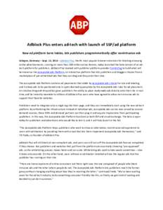   Adblock	
  Plus	
  enters	
  ad-­‐tech	
  with	
  launch	
  of	
  SSP/ad	
  platform	
   	
   New	
  ad	
  platform	
  turns	
  tables,	
  lets	
  publishers	
  programmatically	
  offer	
  nonin