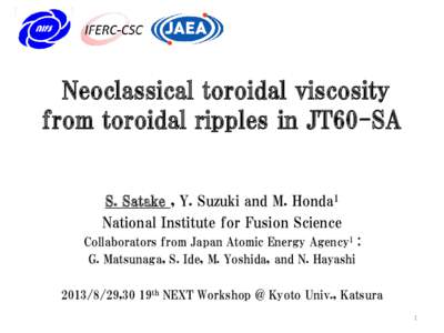 Neoclassical toroidal viscosity from toroidal ripples in JT60-SA S. Satake , Y. Suzuki and M. Honda1 National Institute for Fusion Science Collaborators from Japan Atomic Energy Agency1 : G. Matsunaga, S. Ide, M. Yoshida