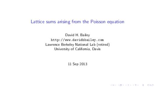 Lattice sums arising from the Poisson equation David H. Bailey http://www.davidhbailey.com Lawrence Berkeley National Lab (retired) University of California, Davis