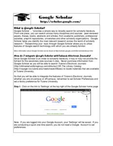 Google Scholar http://scholar.google.com/ What is Google Scholar? Google Scholar … “provides a simple way to broadly search for scholarly literature. From one place, you can search across many disciplines and sources