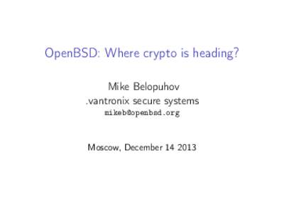 OpenBSD: Where crypto is heading? Mike Belopuhov .vantronix secure systems   Moscow, December