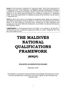 NOTE 1: This Framework, published on 1 September 2009, will be fully implemented on 1 September[removed]In the meantime, The Maldives National Qualifications Framework published by the Maldives Accreditation Board in Augus