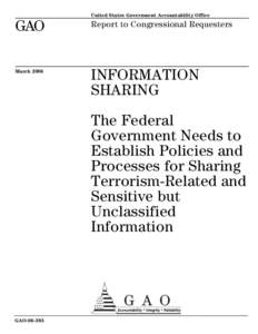 GAO[removed]Information Sharing: The Federal Government Needs to Establish Policies and Processes for Sharing Terrorism-Related and Sensitive but Unclassified Information