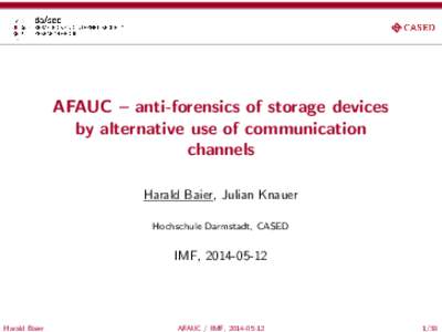 AFAUC – anti-forensics of storage devices by alternative use of communication channels Harald Baier, Julian Knauer Hochschule Darmstadt, CASED