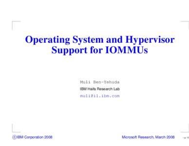 Operating System and Hypervisor Support for IOMMUs Muli Ben-Yehuda IBM Haifa Research Lab  
