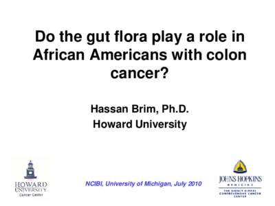 Do the gut flora play a role in African Americans with colon cancer? Hassan Brim, Ph.D. Howard University