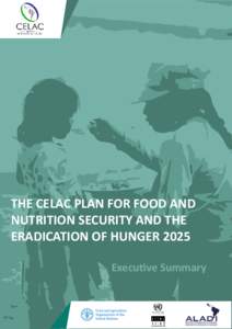 THE CELAC PLAN FOR FOOD AND NUTRITION SECURITY AND THE ERADICATION OF HUNGER 2025 Executive Summary  1