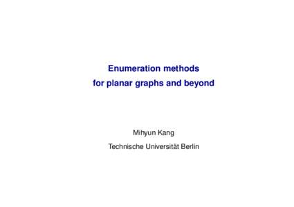 Enumeration methods for planar graphs and beyond Mihyun Kang Technische Universität Berlin