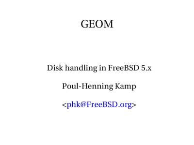 GEOM  Disk handling in FreeBSD 5.x Poul­Henning Kamp <phk@FreeBSD.org>
