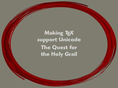 Making TEX support Unicode The Quest for the Holy Grail  The Holy Grail