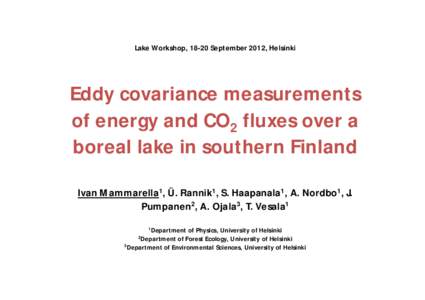 Lake Workshop, 18-20 September 2012, Helsinki  Eddy covariance measurements of energy and CO2 fluxes over a boreal lake in southern Finland Ivan Mammarella1, Ü. Rannik1, S. Haapanala1, A. Nordbo1, J.