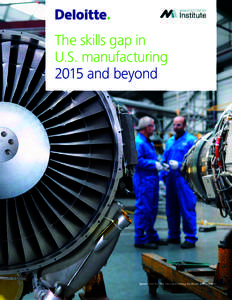 The skills gap in U.S. manufacturing 2015 and beyond Sponsored by The Manufacturing Institute and Deloitte