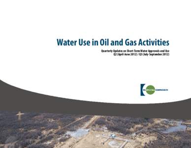 Water Use in Oil and Gas Activities Quarterly Updates on Short-Term Water Approvals and Use Q2 (April-June[removed]Q3 (July-September 2012) Table of Contents About the BC Oil and Gas Commission