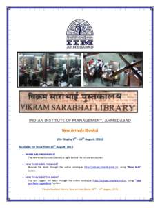 INDIAN INSTITUTE OF MANAGEMENT, AHMEDABAD New Arrivals (Books) (On Display 8th – 14th August, 2016) Available for issue from 15th August, 2016  WHERE ARE THESE BOOKS? The new arrivals section (books) is right behind