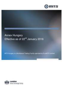 Annex Hungary Effective as of 22nd January 2016 MTS Hungary is a Multilateral Trading Facility operated by EuroMTS Limited  Contents