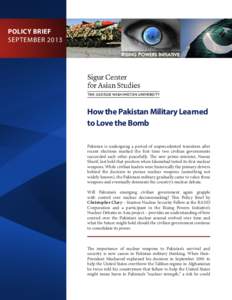 POLICY BRIEF SEPTEMBER 2013 How the Pakistan Military Learned to Love the Bomb Pakistan is undergoing a period of unprecedented transition after