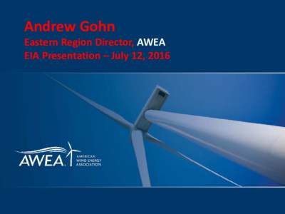 Andrew Gohn  Eastern Region Director, AWEA EIA Presentation – July 12, 2016  Source: GWEC, EIA, 2015