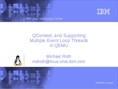 IBM Linux Technology Center  QContext, and Supporting Multiple Event Loop Threads in QEMU Michael Roth