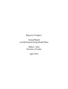Report to Congress Annual Report on Self-Insured Group Health Plans Hilda L. Solis Secretary of Labor April 2012
