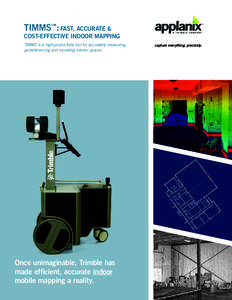 TIMMS™: FAST, ACCURATE &  COST-EFFECTIVE INDOOR MAPPING TIMMS is a high-productivity tool for accurately measuring, georeferencing and modeling interior spaces.