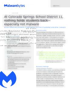 C A S E S T U DY  At Colorado Springs School District 11, nothing holds students back— especially not malware School effectively protects 17,000 endpoints from CryptoWall and other malware