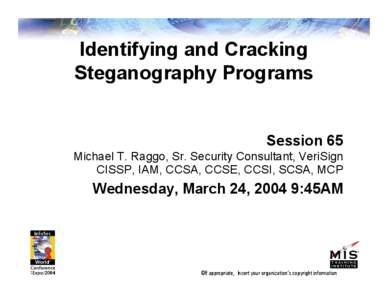 Identifying and Cracking Steganography Programs Session 65 Michael T. Raggo, Sr. Security Consultant, VeriSign CISSP, IAM, CCSA, CCSE, CCSI, SCSA, MCP