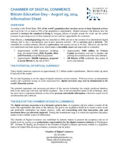 CHAMBER	
  OF	
  DIGITAL	
  COMMERCE	
   Bitcoin	
  Education	
  Day	
  –	
  August	
  29,	
  2014	
   Information	
  Sheet	
   OVERVIEW	
   According to the World Bank, 74% of the world’s population do