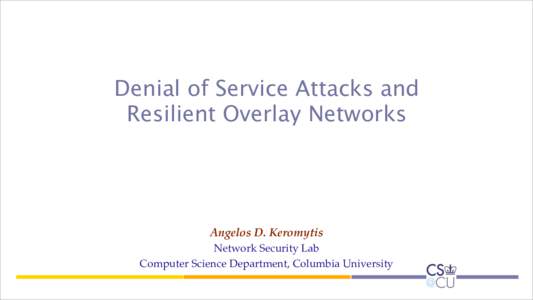 Denial of Service Attacks and Resilient Overlay Networks Angelos D. Keromytis Network Security Lab Computer Science Department, Columbia University