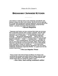 Praise for Eric Gower’s  BREAKAWAY JAPANESE KITCHEN ___________ “Eric Gower’s cooking freely mixes Japanese ingredients and Western ideas, but don’t call it fusion. He thinks of his cooking
