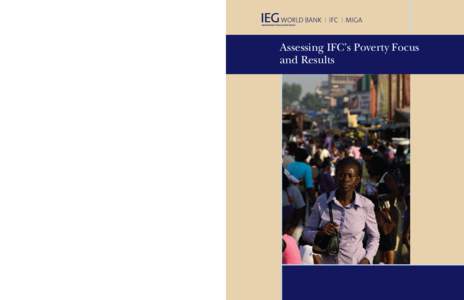 Assessing IFC’s Poverty Focus and Results Recent IEG Publications Annual Review of Development Effectiveness 2009: Achieving Sustainable Development Addressing the Challenges of Globalization: An Independent Evaluatio