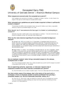 Concealed Carry FAQ  University of Colorado Denver │ Anschutz Medical Campus What weapons are covered under the concealed carry permit? Only handguns are covered by the statute. A handgun is a pistol, revolver, or othe