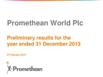 Company Confidential – Not for general distribution  Promethean World Plc Preliminary results for the year ended 31 December[removed]February 2014