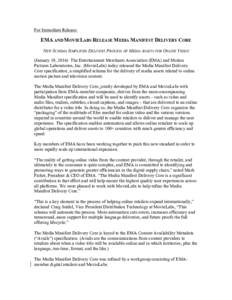 For Immediate Release:  EMA AND MOVIELABS RELEASE MEDIA MANIFEST DELIVERY CORE NEW SCHEMA SIMPLIFIES DELIVERY PROCESS OF MEDIA ASSETS FOR ONLINE VIDEO (January 19, 2016) The Entertainment Merchants Association (EMA) and 