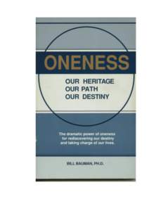 ONENESS OUR HERITAGE OUR PATH OUR DESTINY  Bill Bauman, Ph.D.