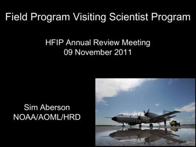 Field Program Visiting Scientist Program HFIP Annual Review Meeting 09 November 2011 Sim Aberson NOAA/AOML/HRD