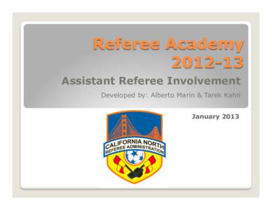 Referee AcademyAssistant Referee Involvement Developed by: Alberto Marin & Tarek Kahn January 2013