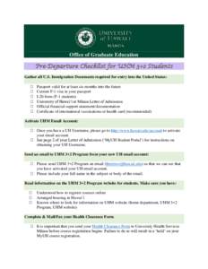 Office of Graduate Education Pre-Departure Checklist for UHM 3+2 Students Gather all U.S. Immigration Documents required for entry into the United States:   