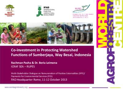 Co-investment in Protecting Watershed Functions of Sumberjaya, Way Besai, Indonesia Rachman Pasha & Dr. Beria Leimona ICRAF SEA – RUPES Multi-Stakeholder Dialogue on Remuneration of Positive Externalities (RPE)/ Paymen