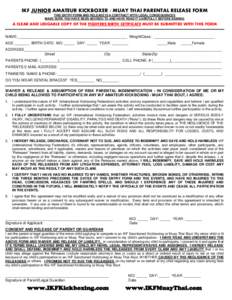 IKF JUNIOR AMATEUR KICKBOXER / MUAY THAI PARENTAL RELEASE FORM THIS ENTRY FORM AND RELEASE IS A CONTRACT WITH LEGAL CONSEQUENCES MAKE SURE YOU HAVE BEEN ADVISED TO AND HAVE READ IT CAREFULLY BEFORE SIGNING A CLEAR AND LE