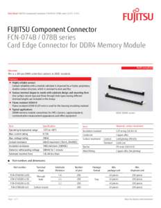 Data Sheet FUJITSU Component Connector FCN-074B / 078B series (DDR4 DIMM)  FUJITSU Component Connector FCN-074B / 078B series Card Edge Connector for DDR4 Memory Module RoHS compliant