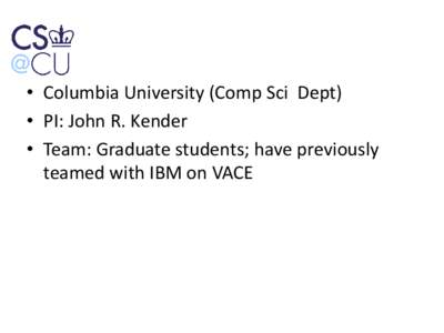 • Columbia University (Comp Sci Dept) • PI: John R. Kender • Team: Graduate students; have previously teamed with IBM on VACE  • Video semantics