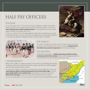 Half Pay Officers The Cause In the early years of the 19th Century, the Emperor Napoleon sought to spread the ideals of the French Revolution throughout all of continental Europe. In a series of wars involving every majo