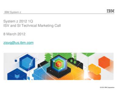 IBM System z  System z 2012 1Q ISV and SI Technical Marketing Call 8 March 2012 