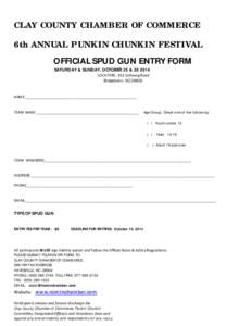 CLAY COUNTY CHAMBER OF COMMERCE 6th ANNUAL PUNKIN CHUNKIN FESTIVAL OFFICIAL SPUD GUN ENTRY FORM SATURDAY & SUNDAY, OCTOBER 25 &[removed]LOCATION: 811 Se awig Road