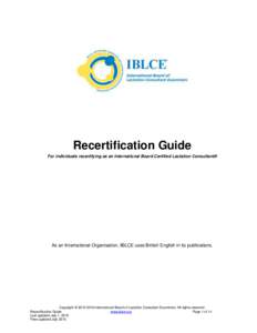 Recertification Guide For individuals recertifying as an International Board Certified Lactation Consultant® As an International Organisation, IBLCE uses British English in its publications.  Copyright © Inte